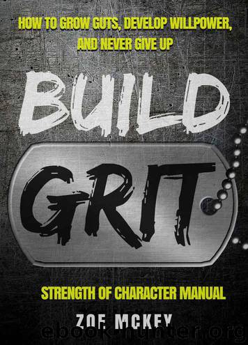 Build Grit: How to Grow Guts, Develop Willpower, and Never Give Up - Strength of Character Manual by McKey Zoe
