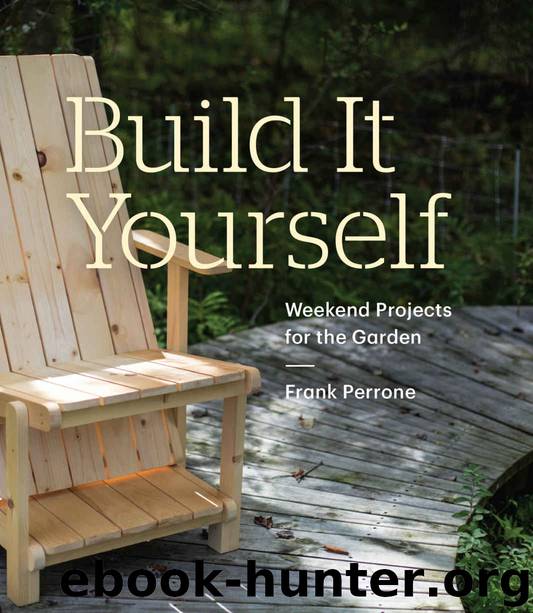 Build It Yourself: Weekend Projects for the Garden by Frank Perrone