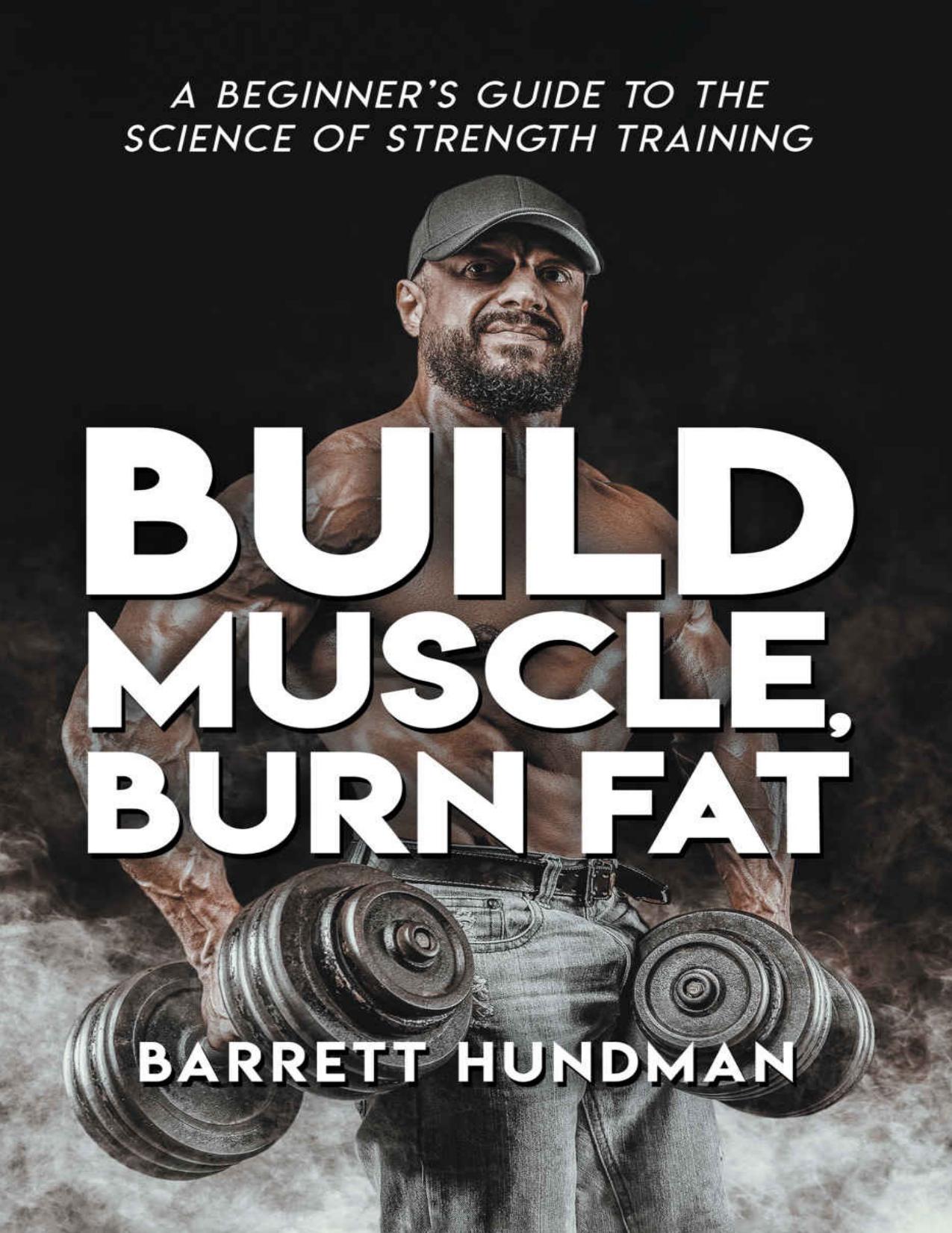 Build Muscle, Burn Fat: A Beginner's Guide to the Science of Strength Training by Barrett Hundman
