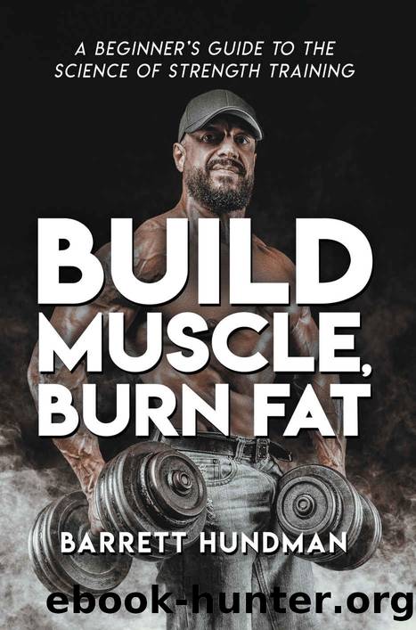 Build Muscle, Burn Fat: A Beginner's Guide to the Science of Strength Training by Hundman Barrett