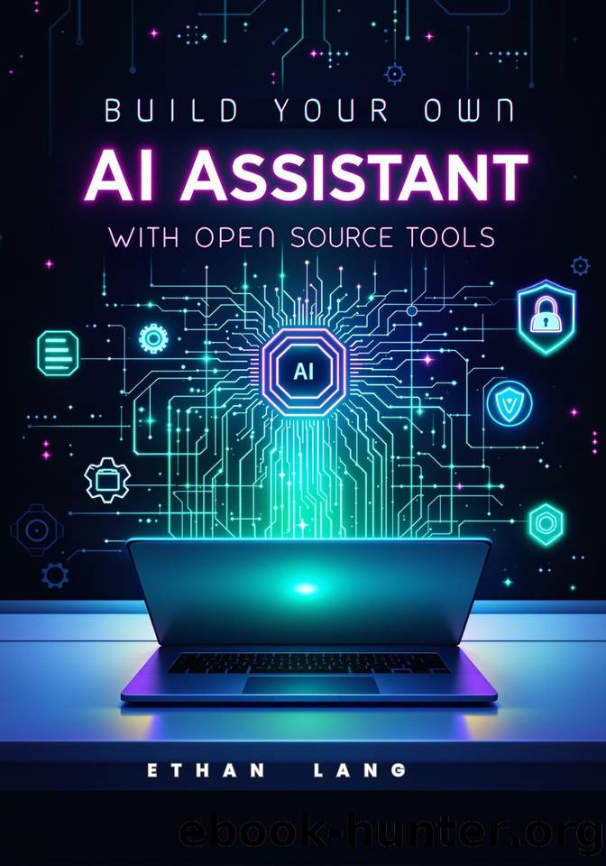 Build Your Own AI Assistant: Run Local LLMs, Automate Workflows, and Avoid Cloud Costs: A Hands-On Guide to Running Offline LLMs Using LLaMA, Ollama, LangChain, and More For Developers, Makers by Lang Ethan