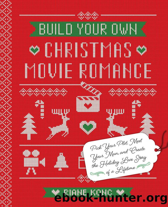 Build Your Own Christmas Movie Romance: Pick Your Plot, Meet Your Man, and Create the Holiday Love Story of a Lifetime by Riane Konc