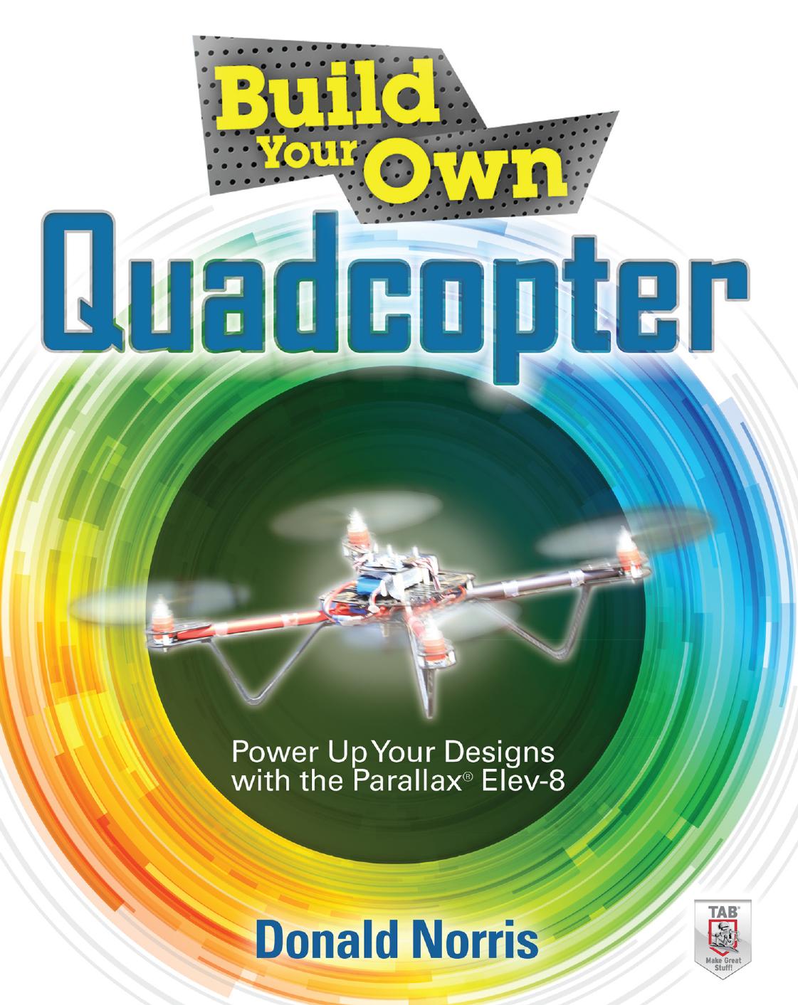 Build Your Own Quadcopter: Power Up Your Designs with the Parallax Elev-8 by Donald Norris