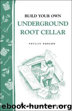 Build Your Own Underground Root Cellar: Storey Country Wisdom Bulletin A-76 by Phyllis Hobson