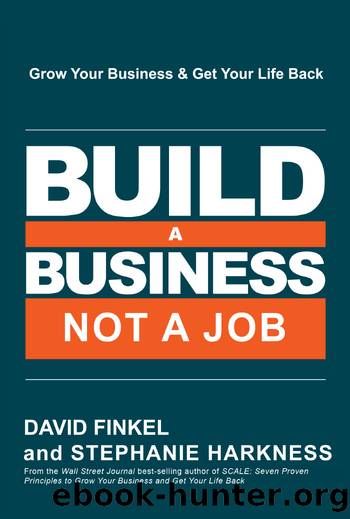 Build a Business, Not a Job: Grow Your Business & Get Your Life Back by David Finkel & Stephanie Harkness