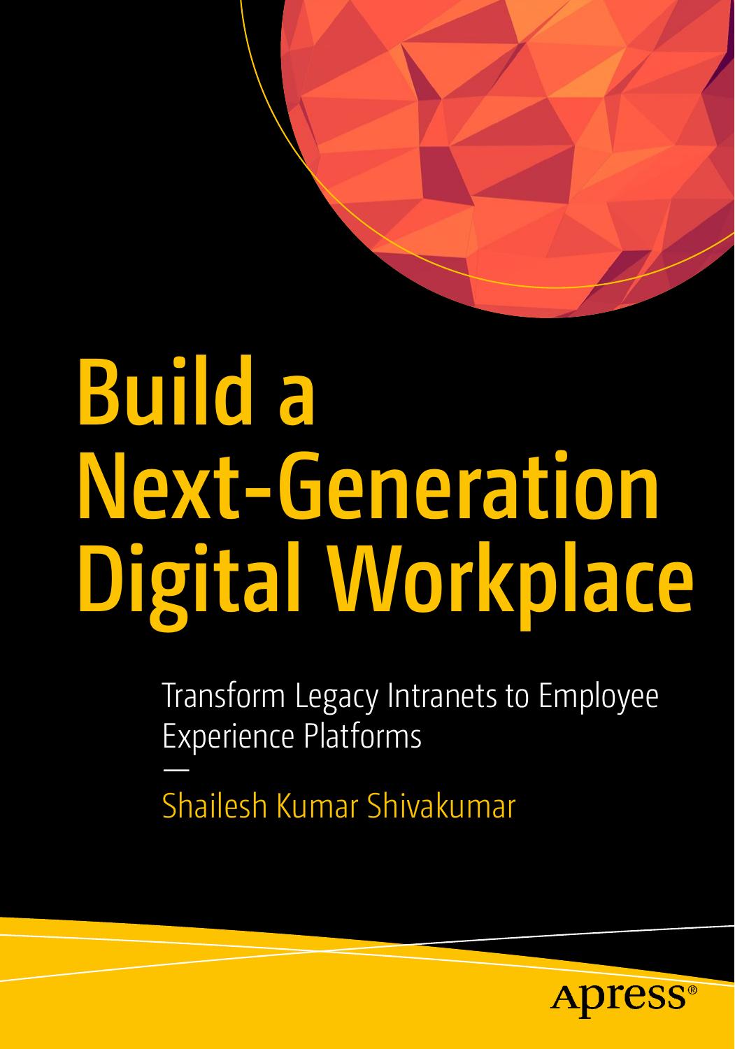 Build a Next-Generation Digital Workplace: Transform Legacy Intranets to Employee Experience Platforms by Shailesh Kumar Shivakumar
