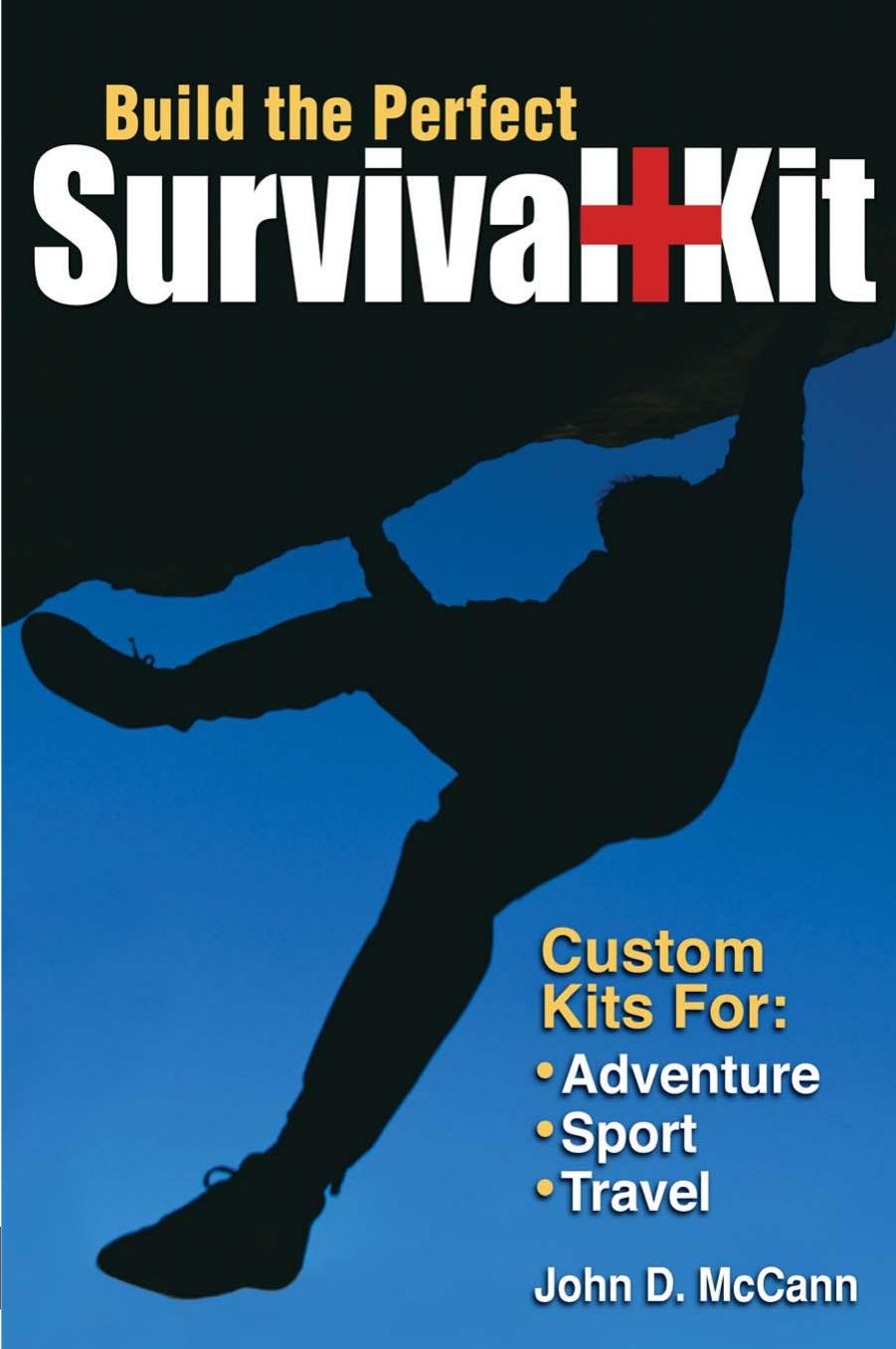 Build the Perfect Survival Kit: Custom Kits for Adventure, Sport, Travel [Repost] by John D. Mccann