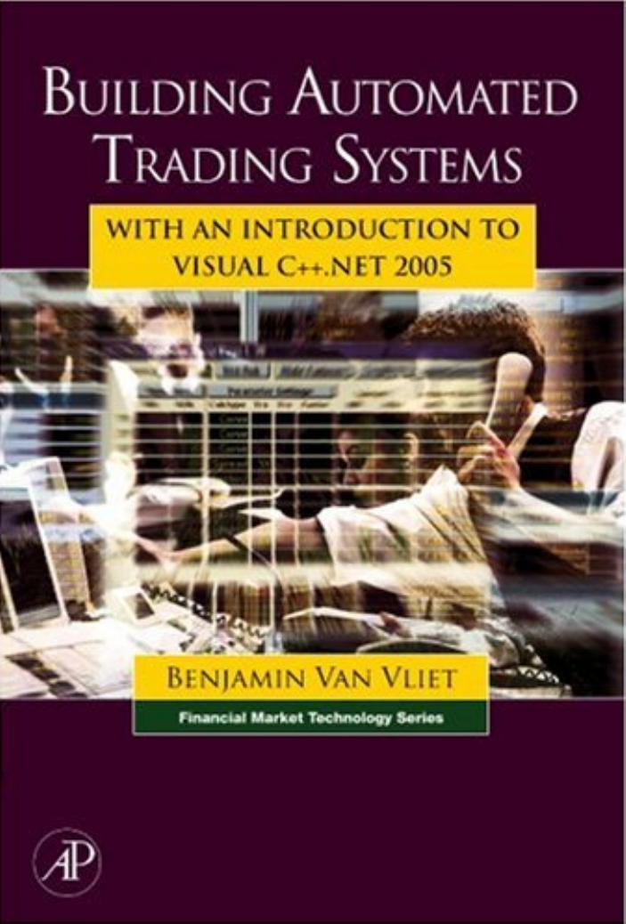 Building Automated Trading Systems: With an Introduction to Visual C++.NET 2005 (Financial Market Technology) by Benjamin Van Vliet