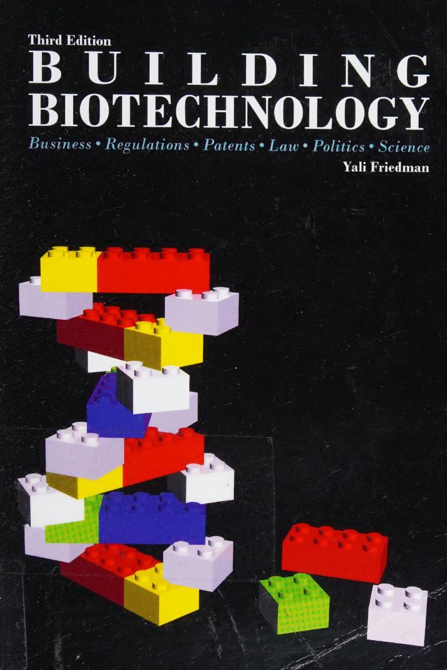 Building Biotechnology: Business, Regulations, Patents, Law, Politics, Science by Yali Friedman