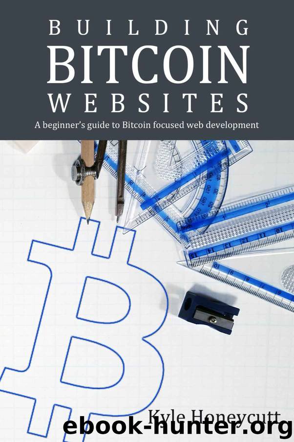 Building Bitcoin Websites: A Beginner's Guide to Bitcoin Focused Web Development by Kyle Honeycutt