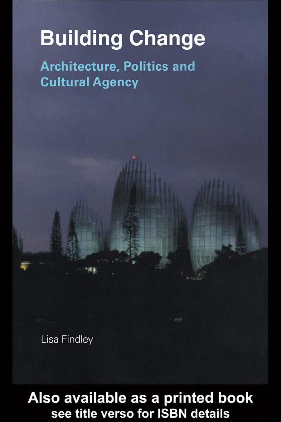 Building Change: Architecture, Politics and Cultural Agency by Lisa Findley