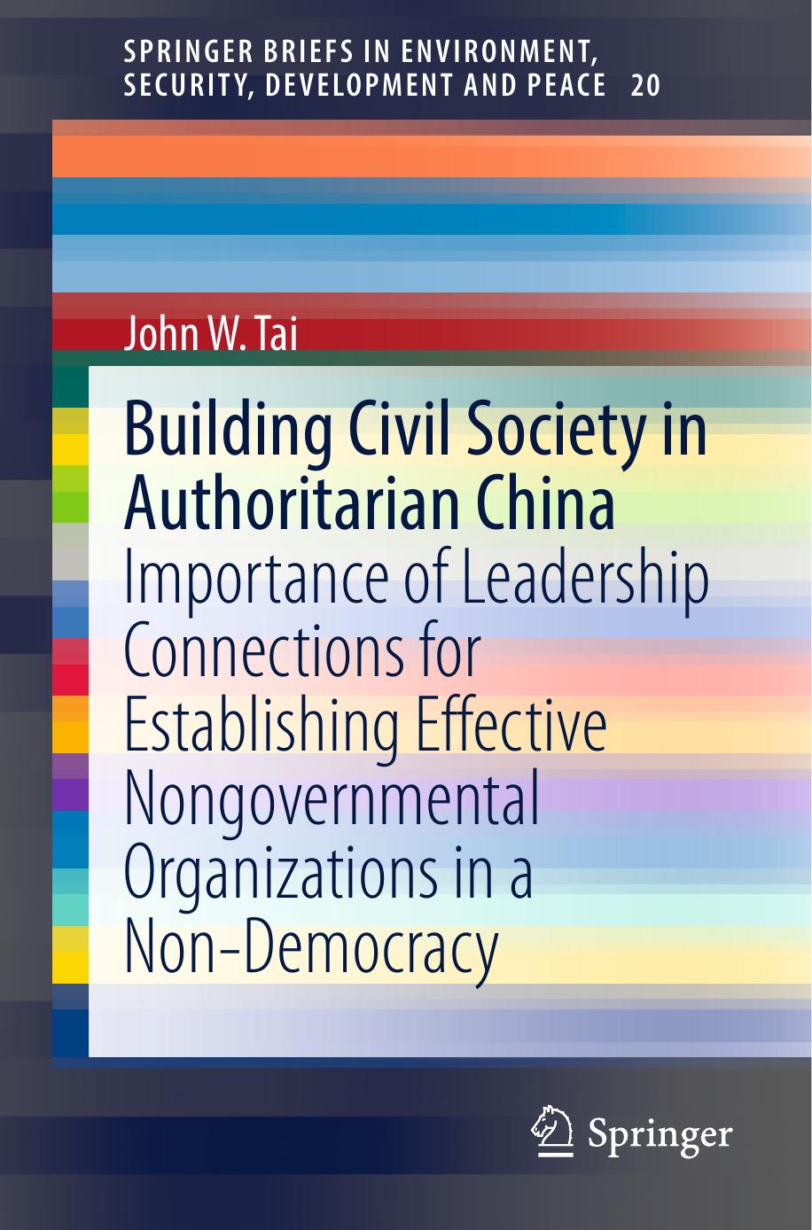 Building Civil Society in Authoritarian China: Importance of Leadership Connections for Establishing Effective Nongovernmental Organizations in a Non-Democracy by John W. Tai (auth.)
