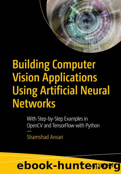 Building Computer Vision Applications Using Artificial Neural Networks by Shamshad Ansari