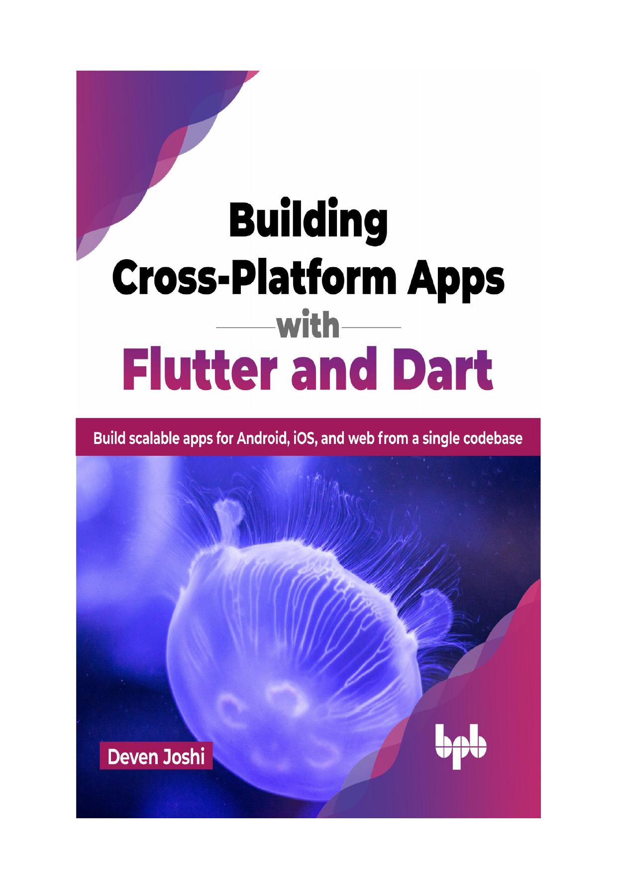 Building Cross-Platform Apps with Flutter and Dart: Build scalable apps for Android, iOS, and web from a single codebase by Deven Joshi