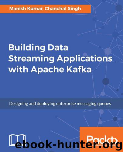 Building Data Streaming Applications with Apache Kafka by Manish Kumar & Chanchal Singh