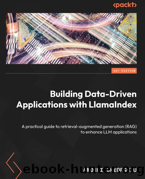 Building Data-Driven Applications with LlamaIndex by Andrei Gheorghiu;