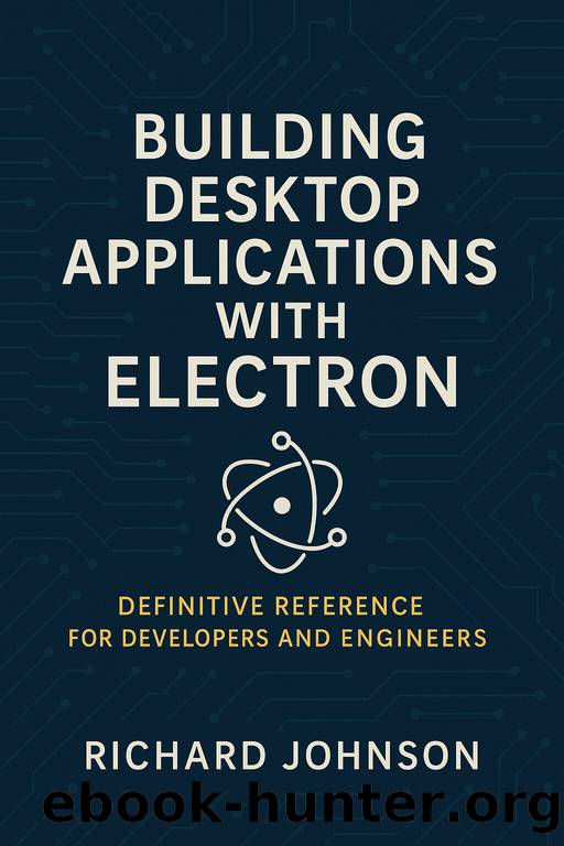 Building Desktop Applications with ElectronDefinitive Reference for Developers and Engineers by Richard Johnson