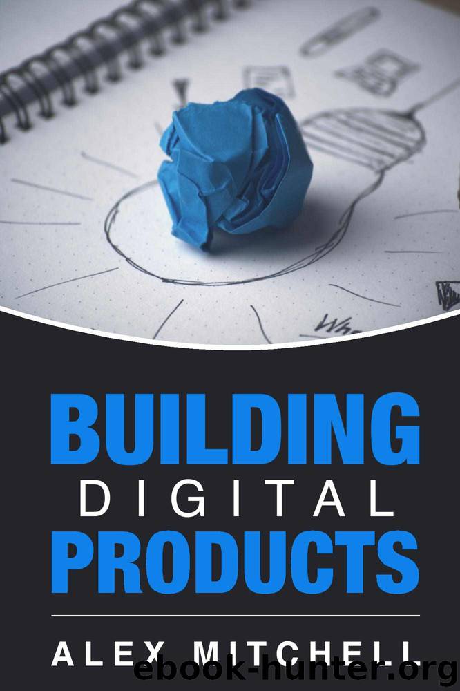 Building Digital Products: The Ultimate Handbook for Product Managers by Alex Mitchell
