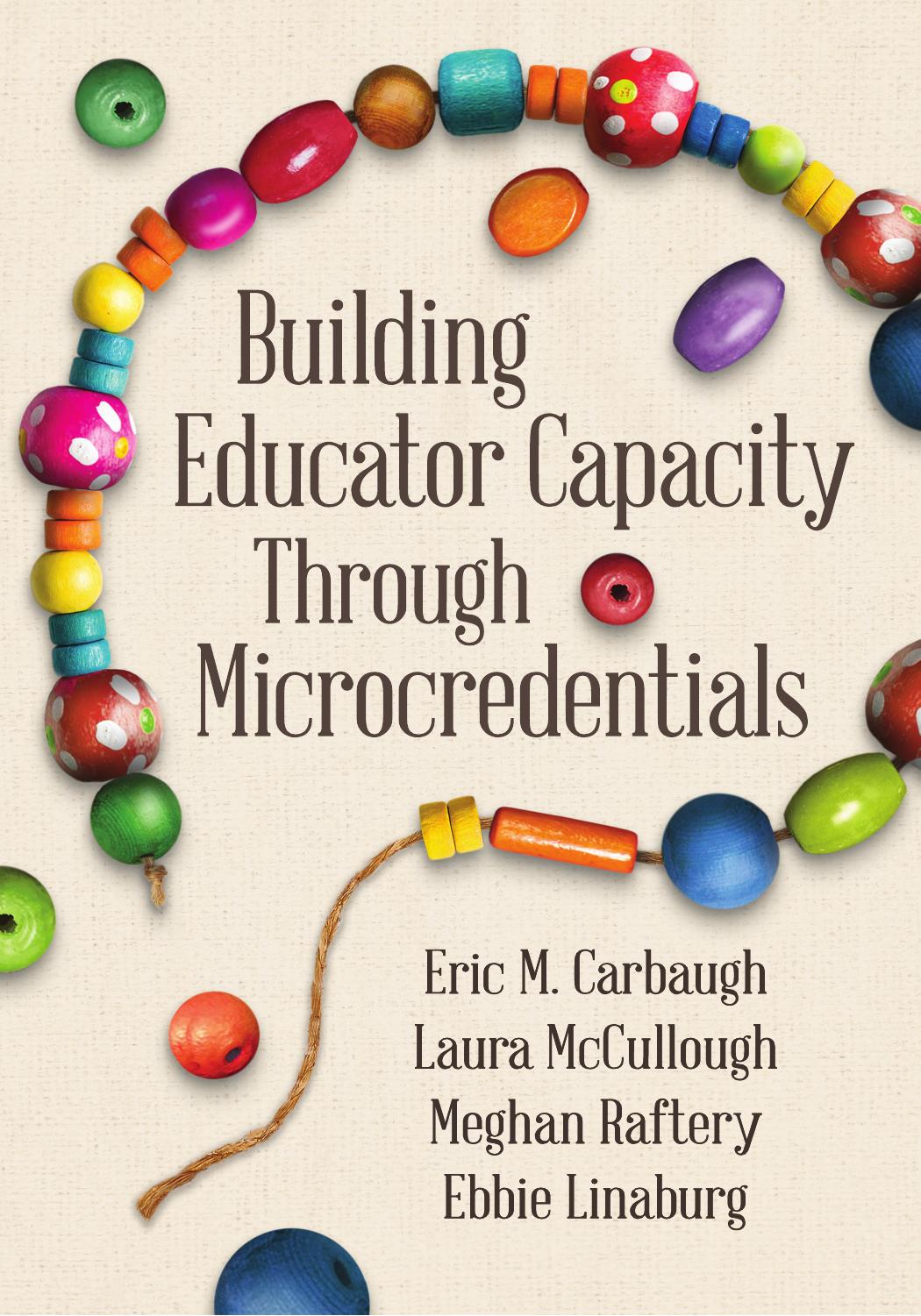 Building Educator Capacity Through Microcredentials by Eric M. Carbaugh Laura McCullough Meghan Raftery Ebbie Linaburg