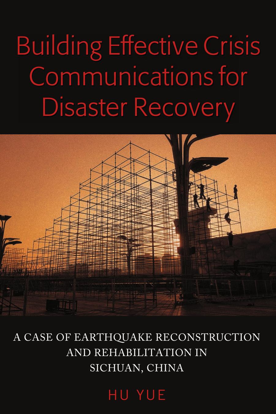 Building Effective Crisis Communications for Disaster Recovery: A Case of Earthquake Reconstruction and Rehabilitation in Sichuan, China by Hu Yue