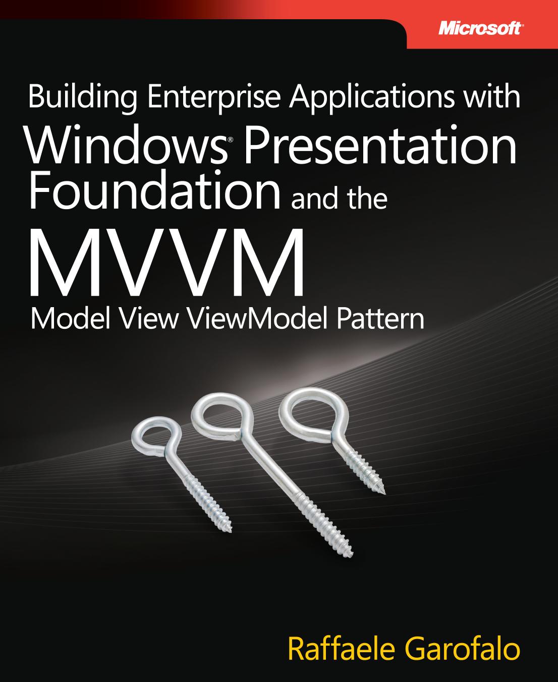 Building Enterprise Applications with Windows Presentation Foundation and the Model View ViewModel Pattern by Raffaele Garofalo