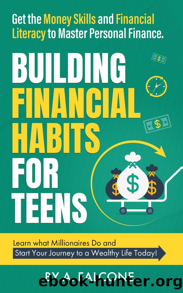 Building Financial Habits For Teens: Get the Money Skills and Financial Literacy to Master Personal Finance. Learn What Millionaires Do and Start Your Journey to a Wealthy Life Today! by Falcone A