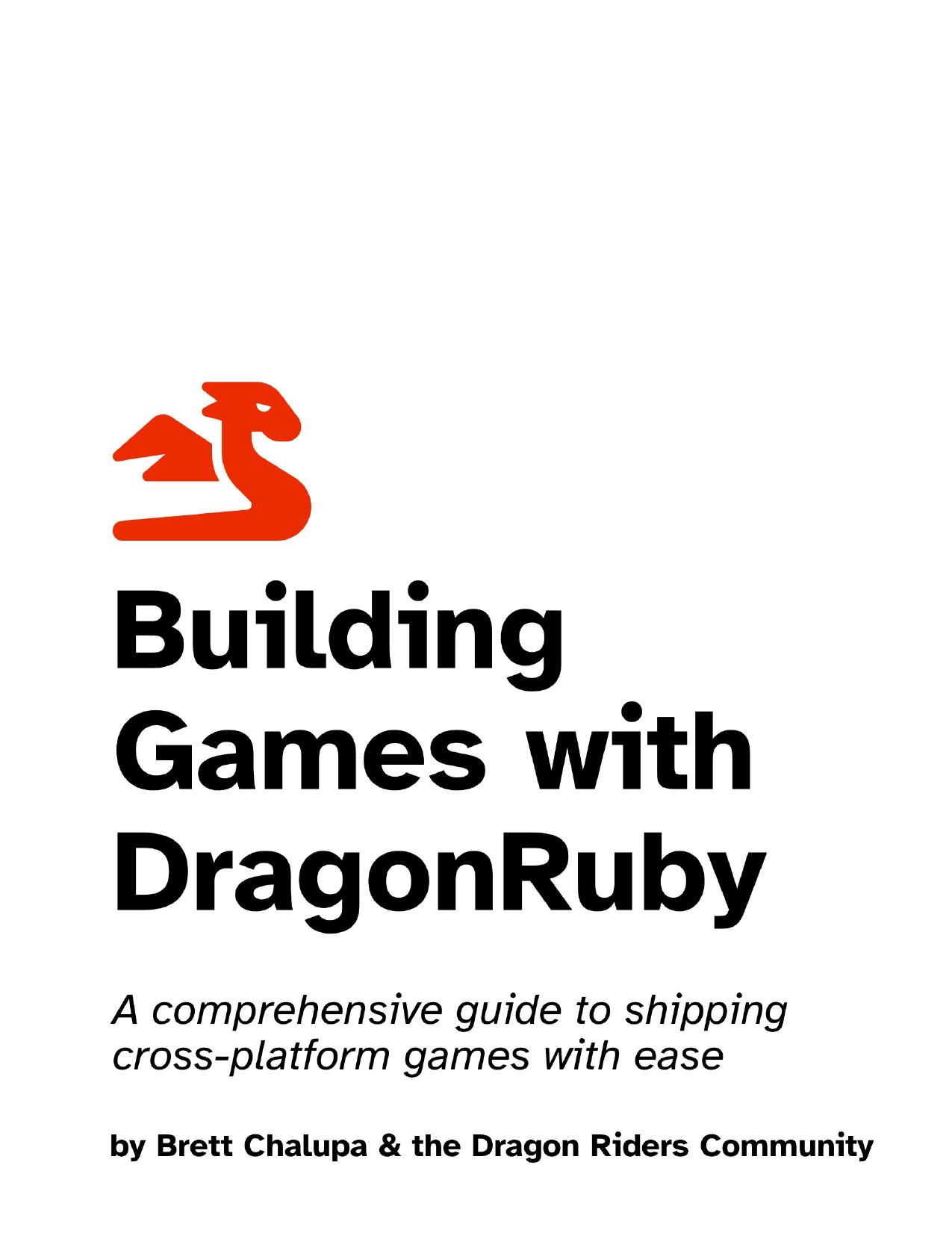 Building Games with DragonRuby: A comprehensive guide to shipping cross-platform games with ease by Brett Chalupa & the Dragon Riders Community