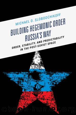 Building Hegemonic Order Russia's Way by Slobodchikoff Michael O.;