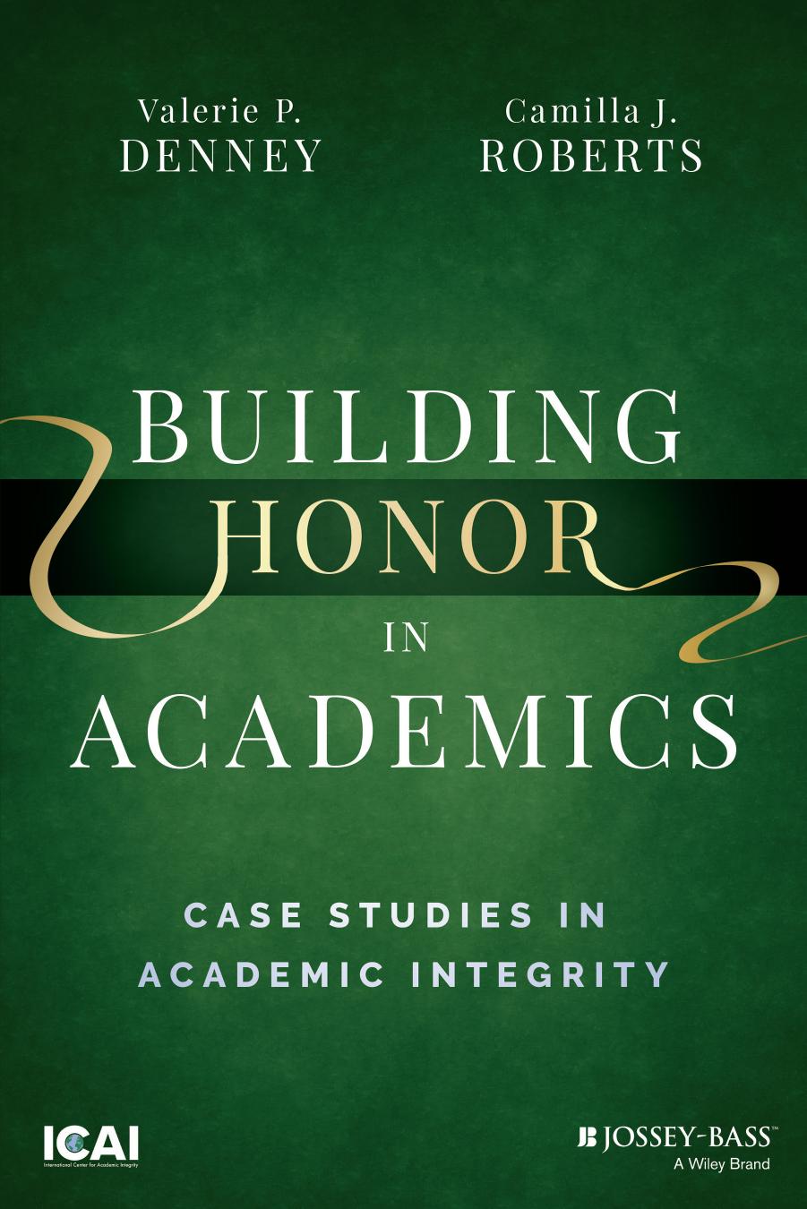 Building Honor in Academics: Case Studies in Academic Integrity by Valerie P. Denney Camilla J. Roberts