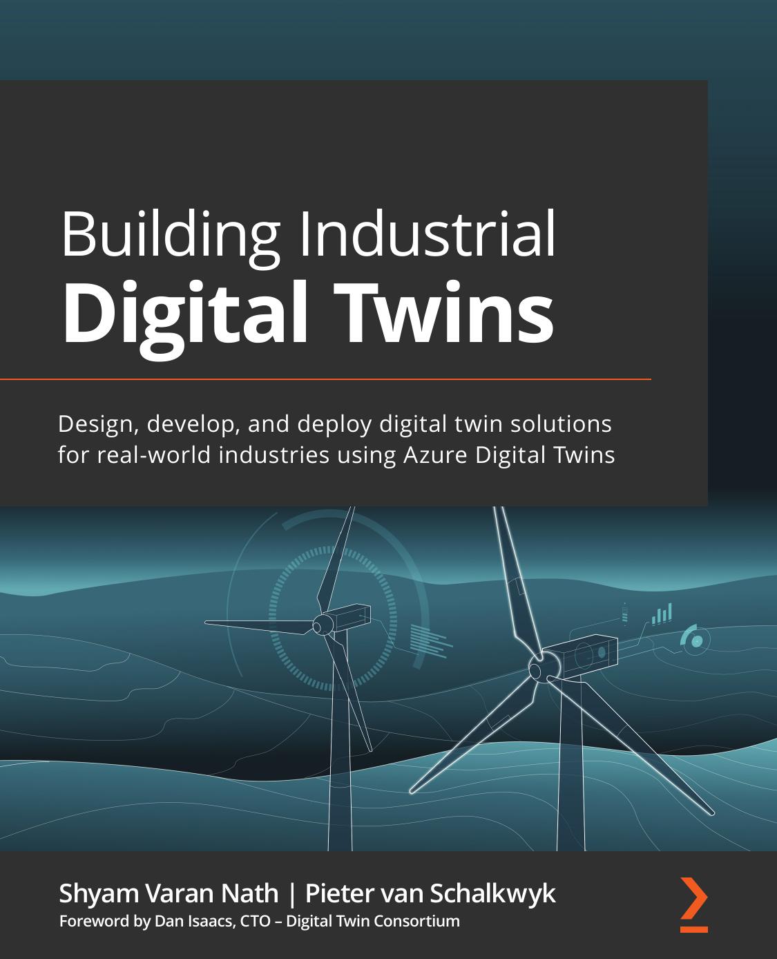 Building Industrial Digital Twins: Design, Develop, and Deploy Digital Twin Solutions for Real-World Industries Using Azure Digital Twin by Shyam Varan Nath & Pieter van Schalkwyk