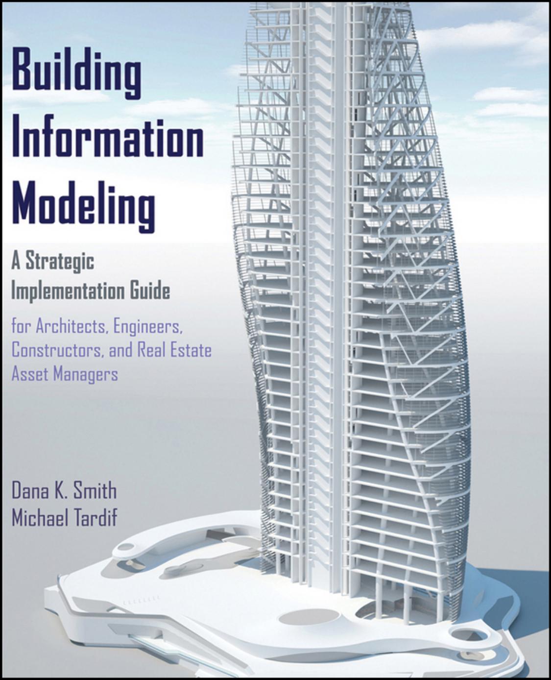Building Information Modeling : A Strategic Implementation Guide for Architects, Engineers, Constructors, and Real Estate Asset Managers by Dana K Smith; Michael Tardif