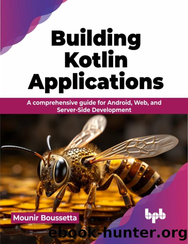 Building Kotlin Applications: A comprehensive guide for Android, Web, and Server-Side Development by Boussetta Mounir;