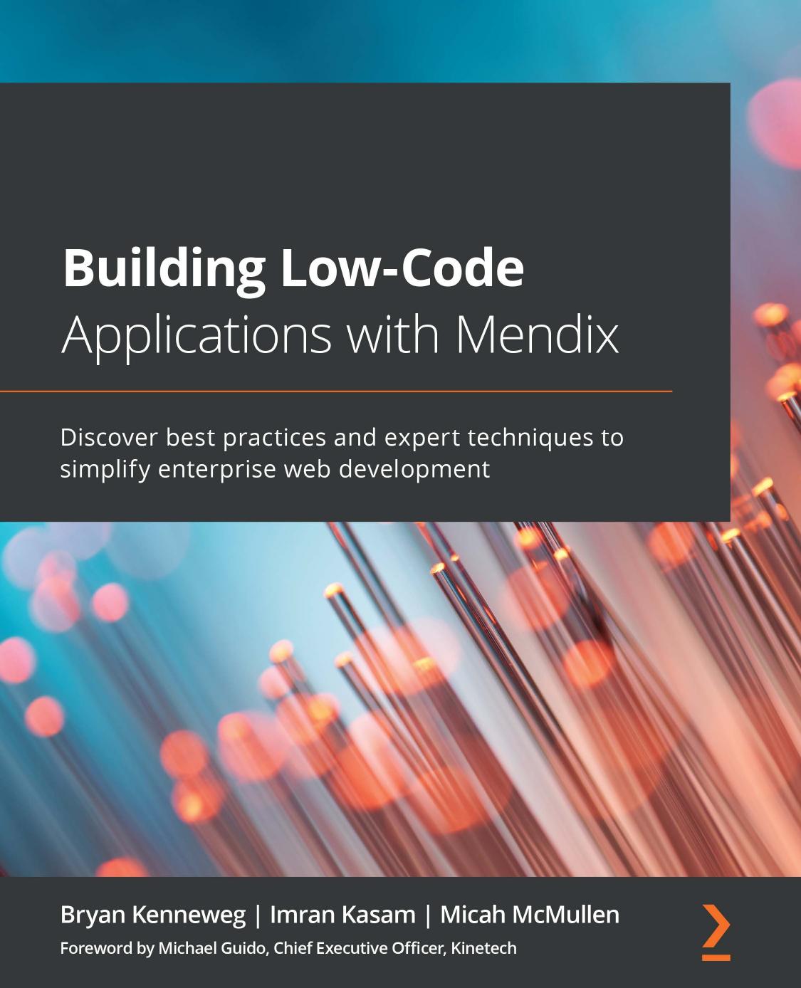 Building Low-Code Applications with Mendix: Enterprise web development made easy with Mendix and the power of low-code development: Enterprise web and ... Mendix and the power of no-code development by Bryan Kenneweg Imran Kasam Micah McMullen