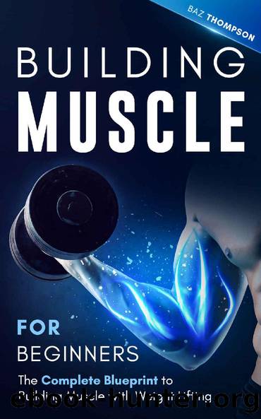 Building Muscle for Beginners: The Complete Blueprint to Building Muscle with Weight Lifting (Mindful Body Fitness Book 3) by Baz Thompson