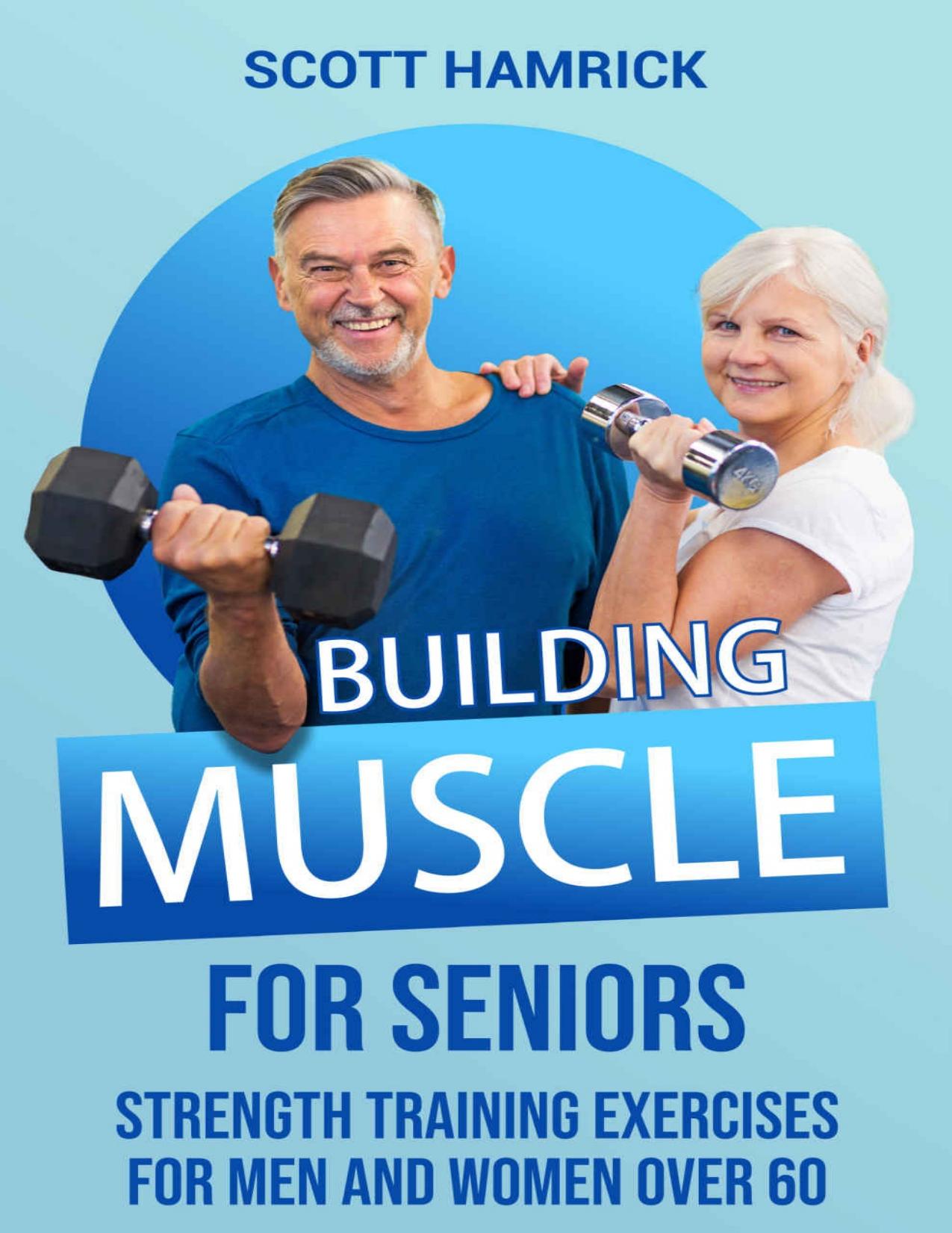 Building Muscle for Seniors: Strength Training Exercises for Men and Women over 60 by Hamrick Scott