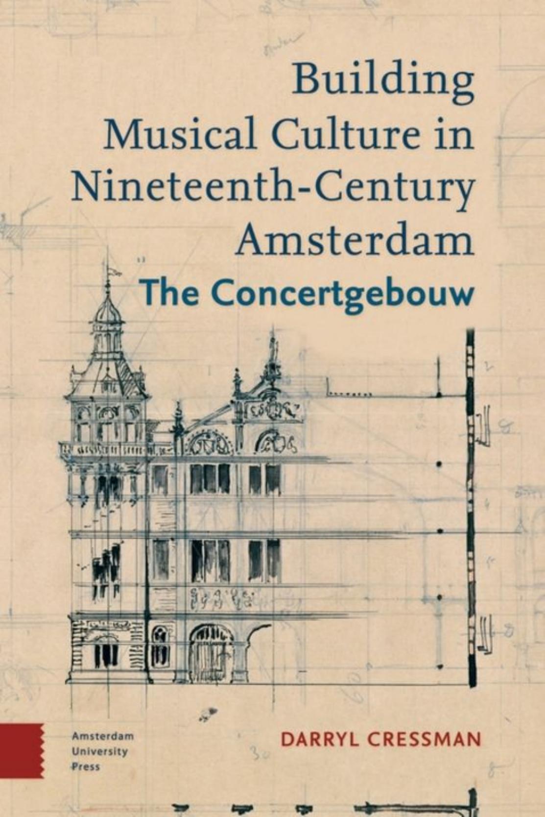Building Musical Culture in Nineteenth-Century Amsterdam: The Concertgebouw by Darryl Cressman