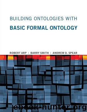 Building Ontologies with Basic Formal Ontology by Robert Arp;Barry Smith;Andrew D. Spear