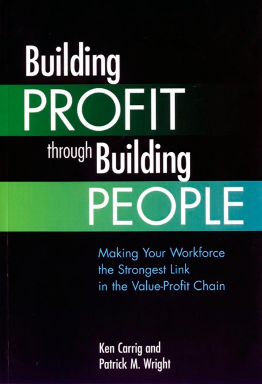 Building Profit Through Building People : Making Your Workforce the Strongest Link in the Value-Profit Chain by Ken Carrig; Patrick Wright