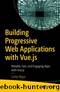 Building Progressive Web Applications with Vue.js : Reliable, Fast, and Engaging Apps with Vue.js by Carlos Rojas