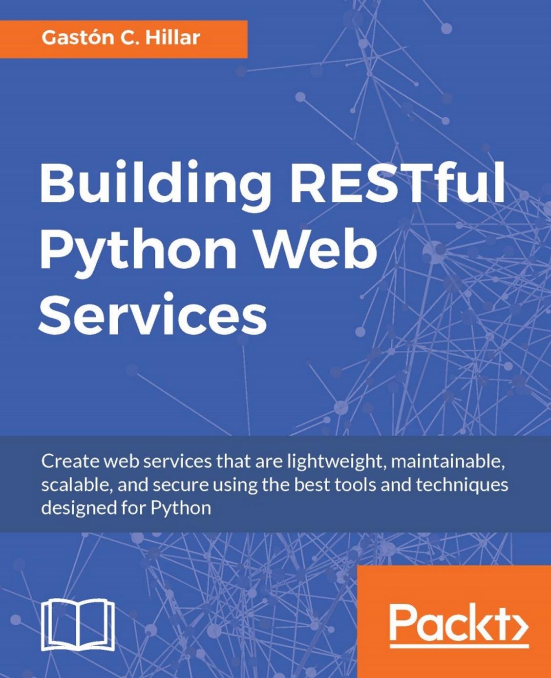 Building RESTful Python Web Services by Gaston C. Hillar