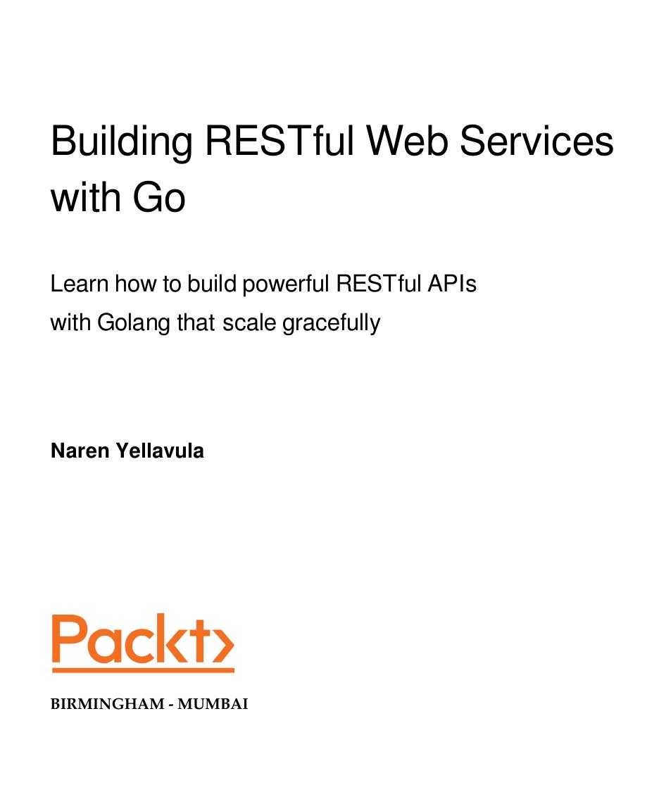 Building RESTful Web services with Go by Naren Yellavula
