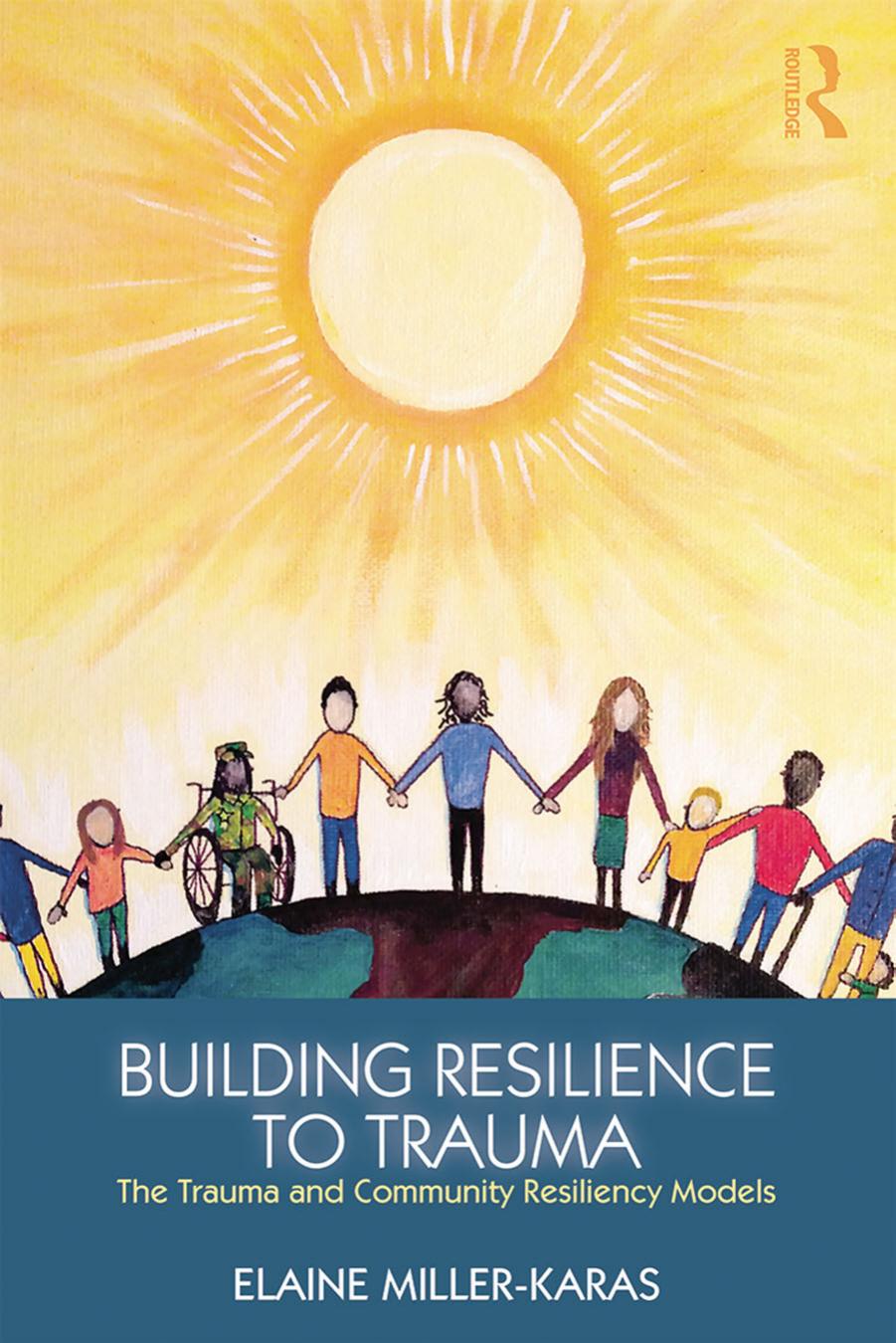 Building Resilience to Trauma: The Trauma and Community Resiliency Models by Elaine Miller-Karas