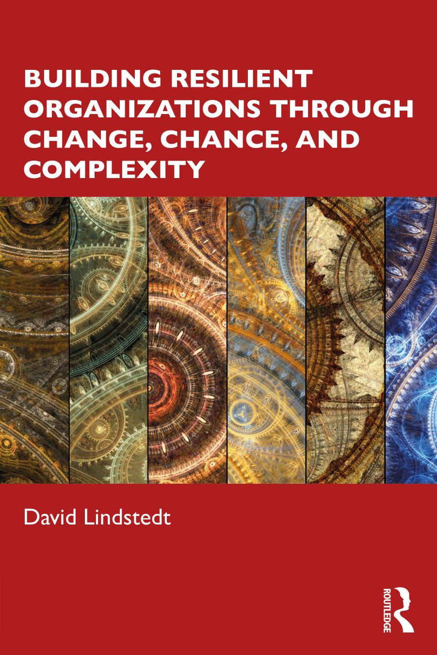 Building Resilient Organizations through Change, Chance, and Complexity by David Lindstedt
