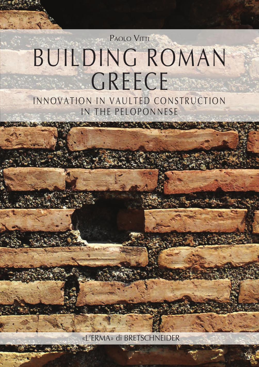Building Roman Greece. Innovation in Vaulted Construction in the Peloponnese. by Vitti Paolo