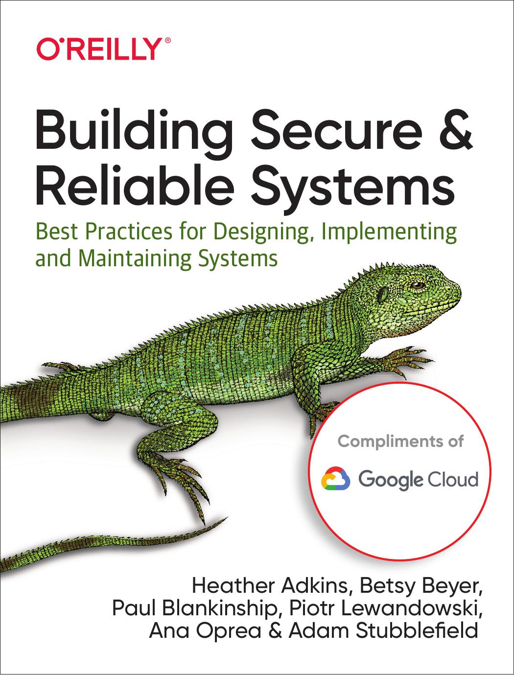 Building Secure and Reliable Systems by Heather Adkins Betsy Beyer Paul Blankinship Piotr Lewandowski Ana Oprea and Adam Stubblefield