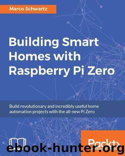 Building Smart Homes with Raspberry Pi Zero by Schwartz Marco