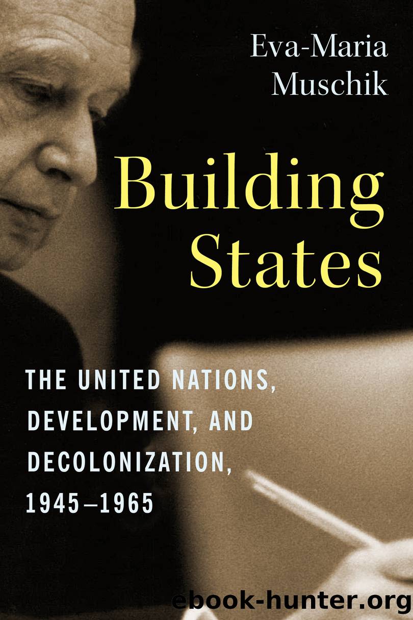 Building States: the United Nations, Development, and Decolonization, 1945â1965 by Eva-Maria Muschik