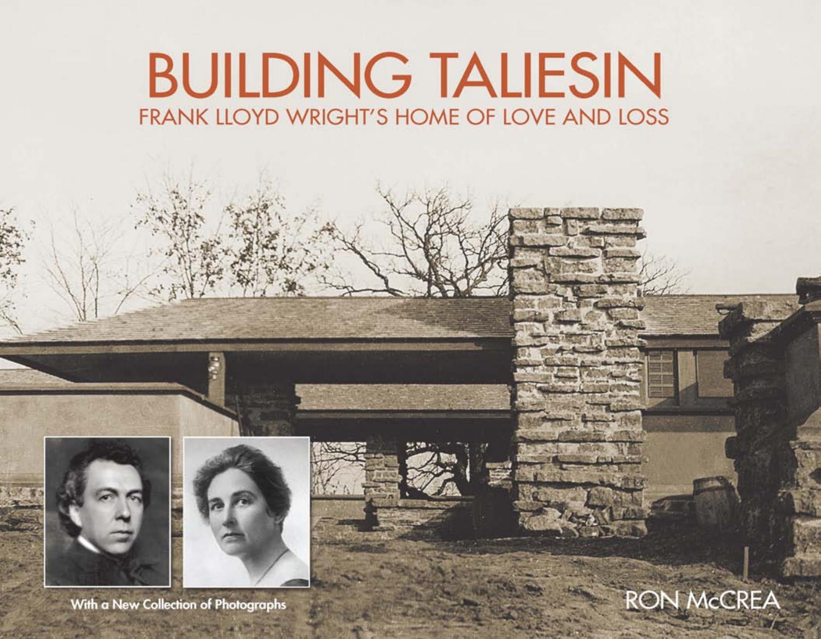 Building Taliesin: Frank Lloyd Wright's Home of Love and Loss by Ron McCrea