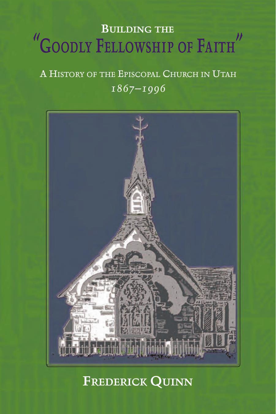 Building The Goodly Fellowship Of Faith: A History of the Episcopal Church in Utah, 1867-1996 by Frederick Quinn