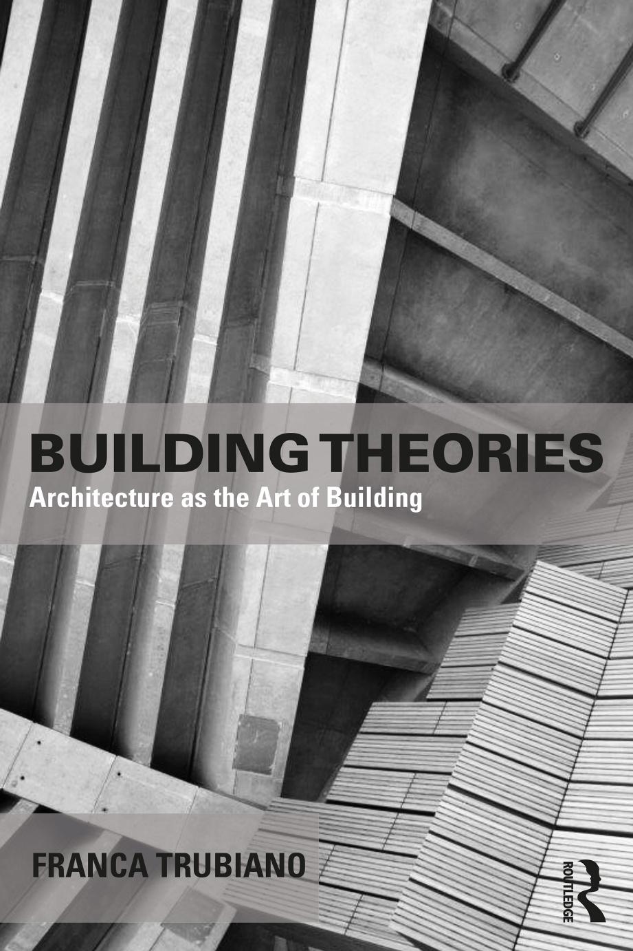 Building Theories: Architecture as the Art of Building by Franca Trubiano
